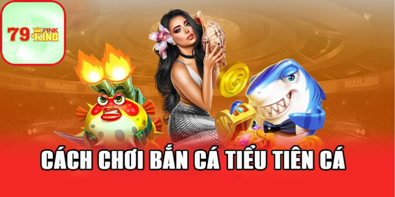 Tóm tắt nhanh về game bắn cá tiểu tiên